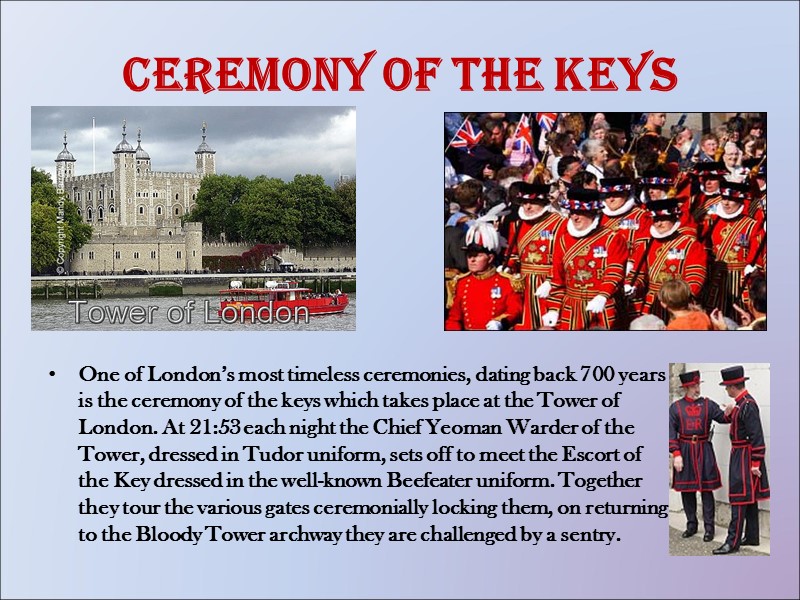 Ceremony of the Keys One of London’s most timeless ceremonies, dating back 700 years